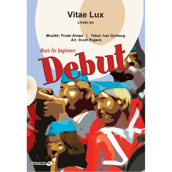Vitae Lux - Livets Lys - DEBUT Grade 1 Alnæs-Dyrhaug/Arr: Rogers