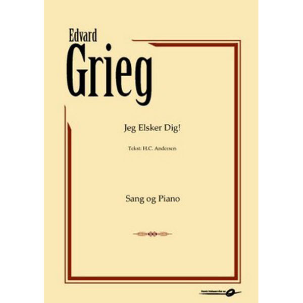 Edvard Grieg Jeg elsker dig! Tekst H.C. Andersen Sang/Piano