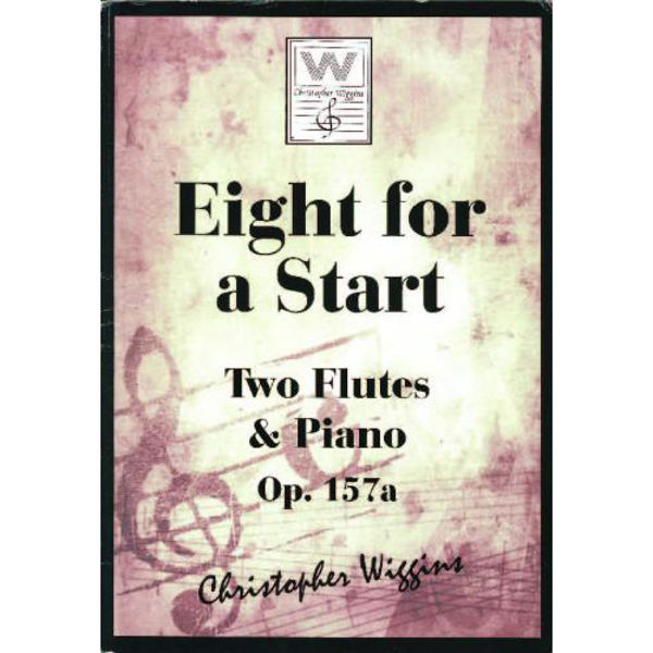 Eight for a Start op. 157a, Two Flutes & Piano. Christopher D. Wiggins