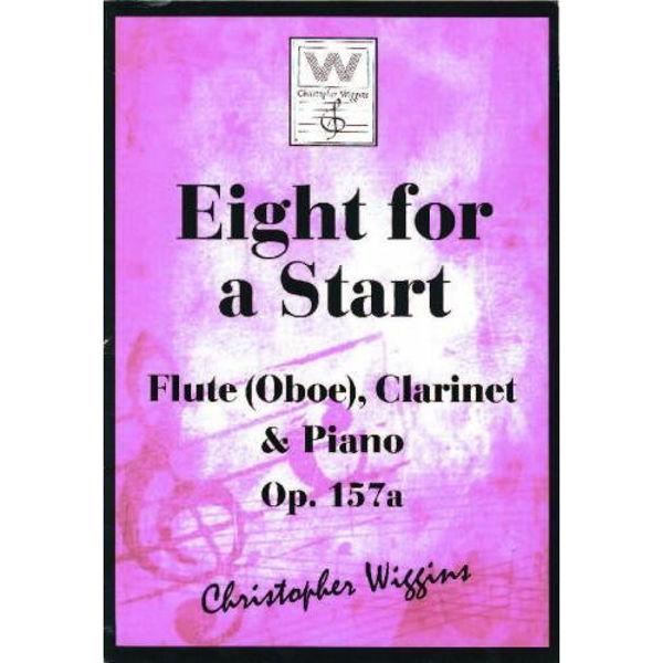 Eight for a Start op. 157a, Flute (Oboe), Clarinet & Piano. Christopher D. Wiggins