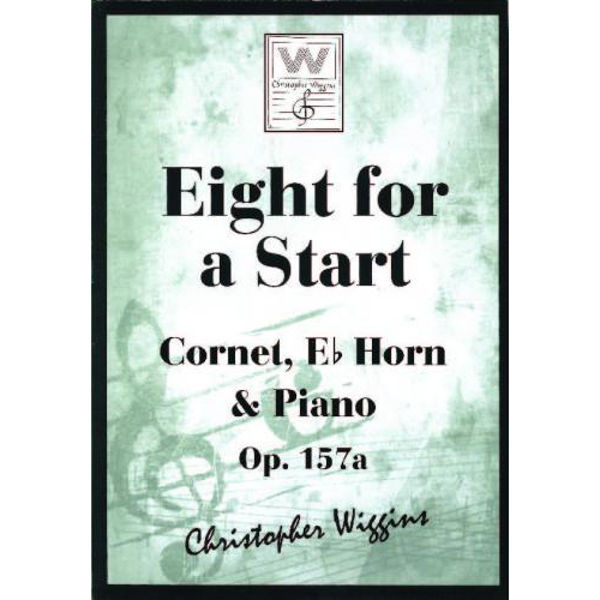 Eight for a Start op. 157a, Cornet, Eb Horn & Piano. Christopher D. Wiggins