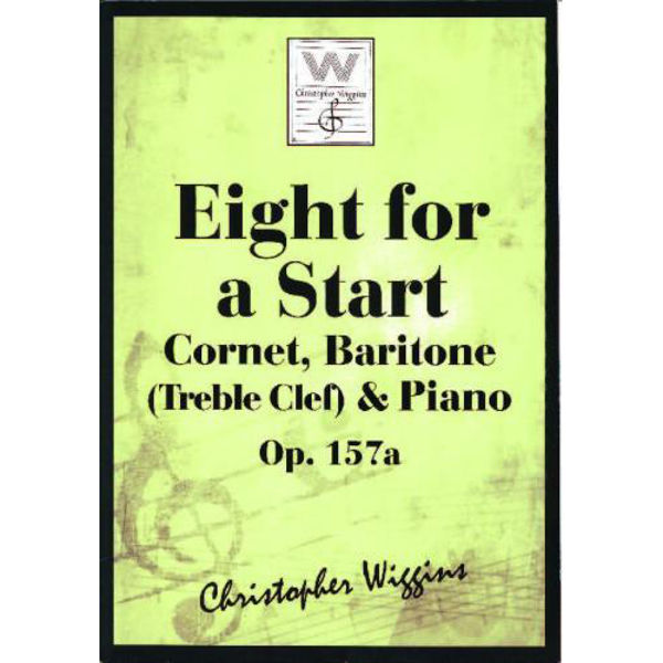 Eight for a Start op. 157a, Cornet, Baritone (TC) & Piano. Christopher D. Wiggins