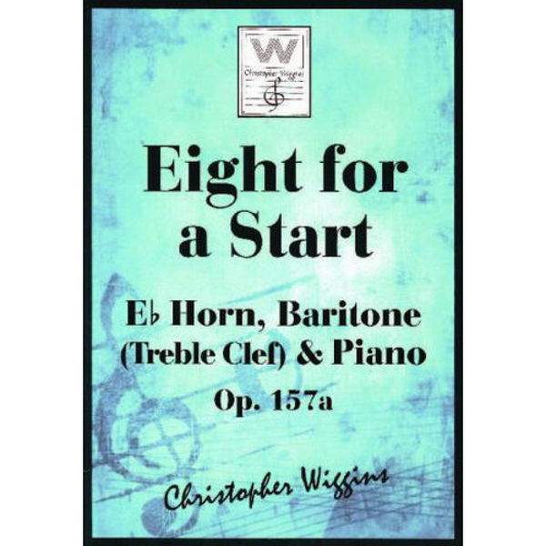 Eight for a Start op. 157a, Eb Horn, Baritone (TC) & Piano. Christopher D. Wiggins