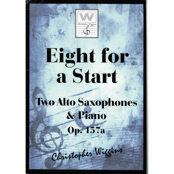 Eight for a Start op. 157a, Two Alto Saxophones & Piano. Christopher D. Wiggins