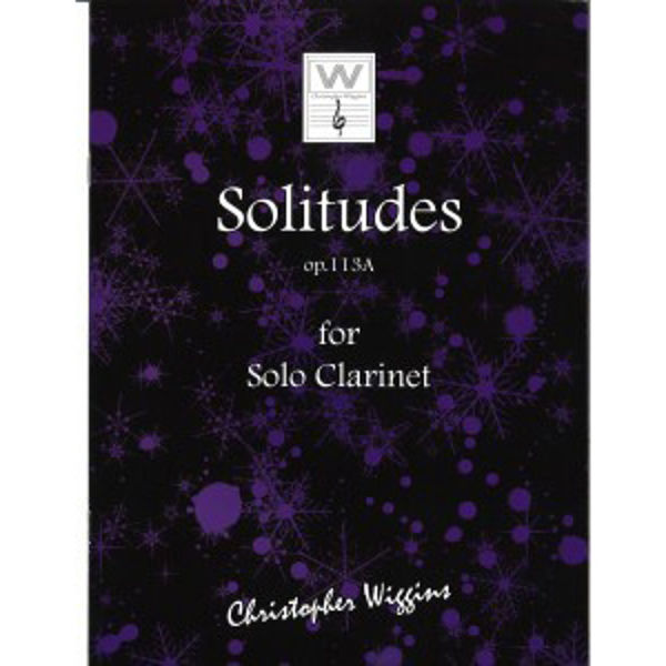 Solitudes op. 113A for Solo Clarinet, Christopher D. Wiggins