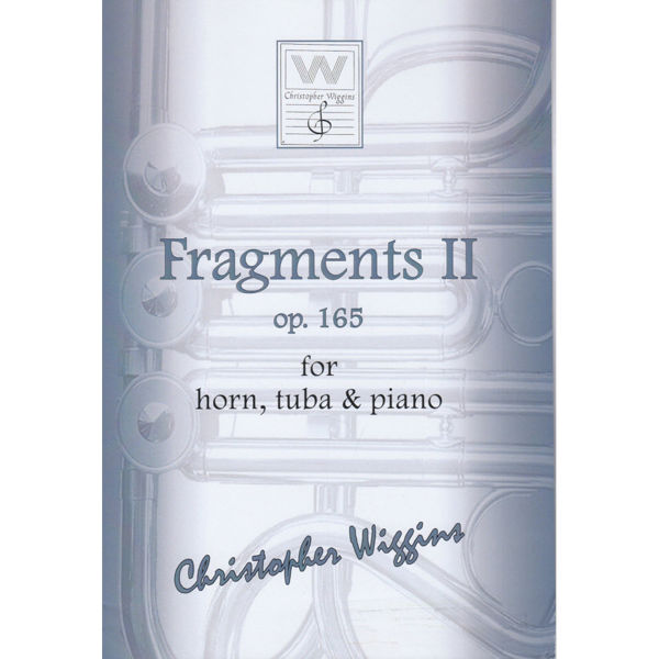Fragments 2 Opus 165 for Horn, Trombone & Tuba, Christopher D. Wiggins