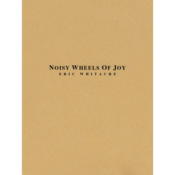 Noisy Wheels of Joy, Eric Whitacre - Concert Band
