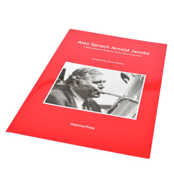 Also Sprach Arnold Jacobs - A Developmental Guide for Brass Wind Musicians, by Bruce Nelson (English version)