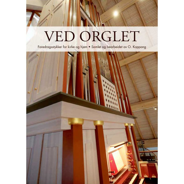 Ved Orglet - Foredragsstykker for kirke og hjem. Samlet og bearbeidet av Ole Koppang