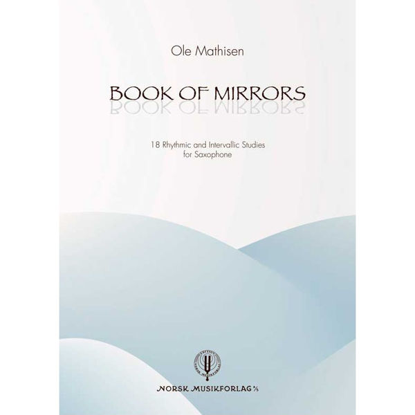 Book of Mirrors, 18 Studies for Saxophone. Ole Mathisen