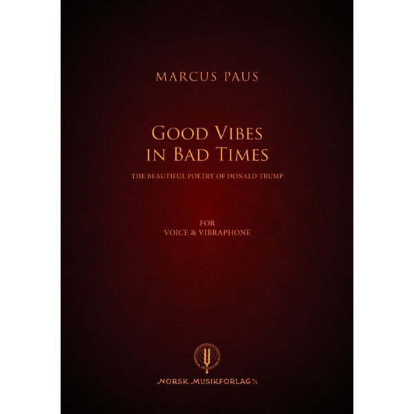 Good Vibes In Bad Times, The Beautiful Poetry of Donald Trump, for voice and vibraphone, Marcus Paus
