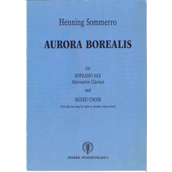 Aurora Borealis, Henning Sommerro. Sopran Sax (alt. Clarinet) and SATB. Partitur