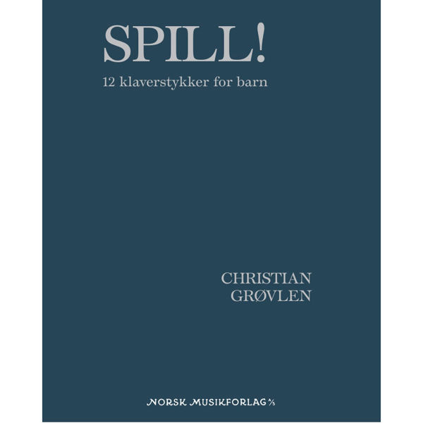 Spill! 12 Klaverstykker for barn. Christian Grøvlen. Piano