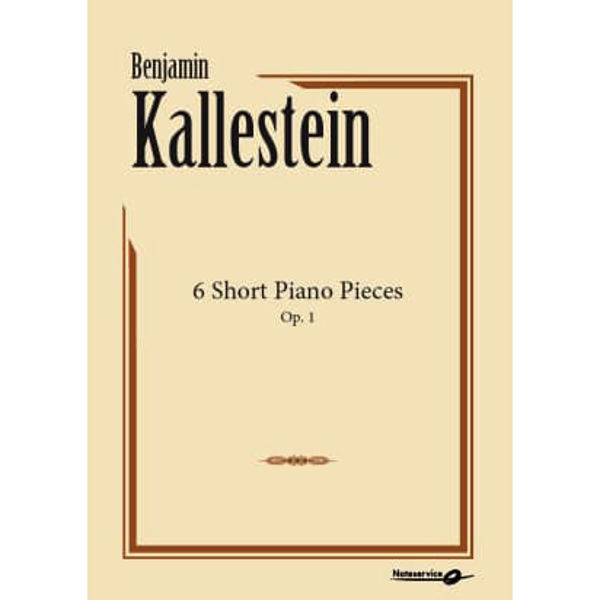 6 Short Piano Pieces Op. 1, Benjamin Kallestein. Piano
