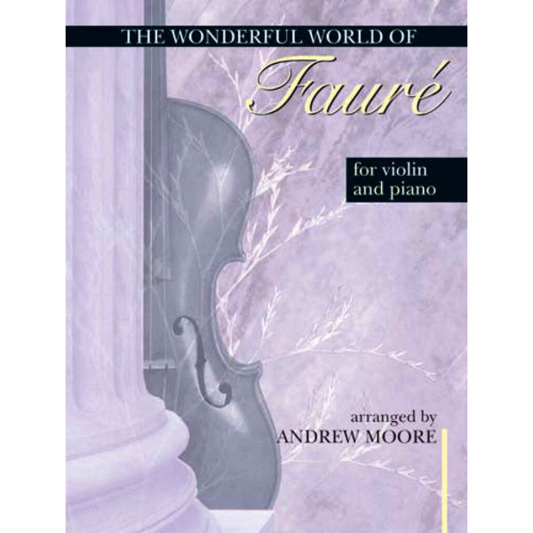 Wonderful World of Faure for Violin and Piano. Arr. Andrew Moore