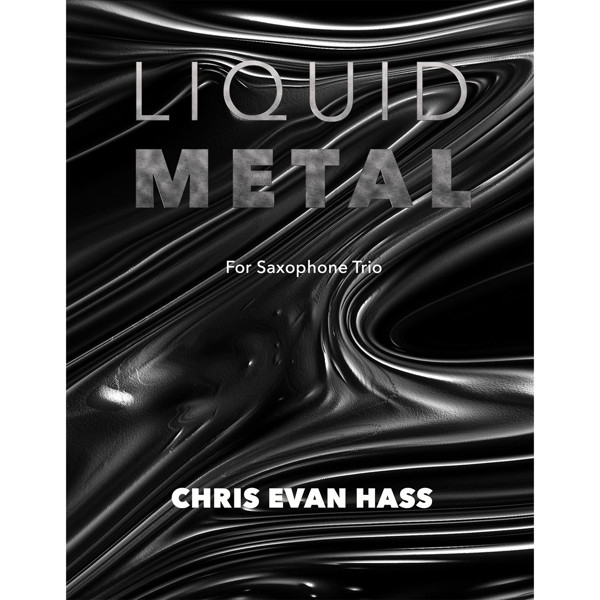 Liquid Metal for Saxophone Trio (STB), Chris Evan Hass