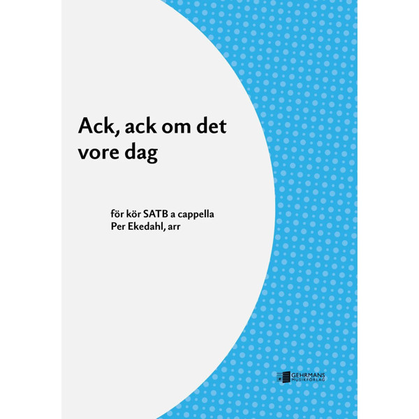 Ack, ack om det vore dag, Svensk Folketone arr. Per Ekedahl. SATB a Capella